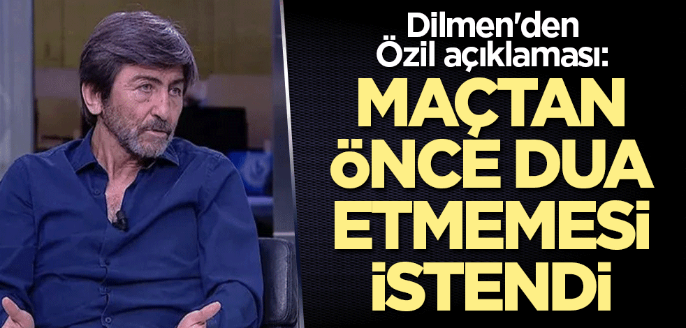 Dilmen'den Özil açıklaması: Maçtan önce dua etmemesi istendi