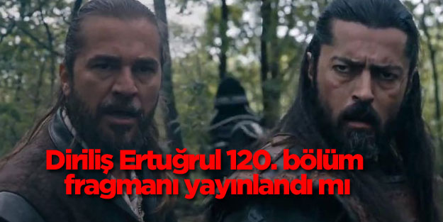 İşte Diriliş Ertuğrul'un 120. bölüm fragmanı