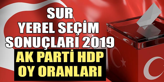Diyarbakır Sur yerel seçi sonuçları 2019 | Sur HDP oy oranı AK Parti oy oranı son durum