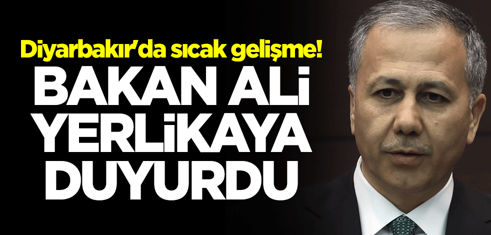 Diyarbakır'da sıcak gelişme! İçişleri Bakanı Ali Yerlikaya duyurdu