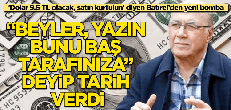 'Dolar 9.5 TL olacak, satın' diyen Batırel’den yeni bomba