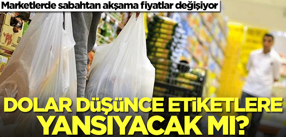 Dolar düşerse market fiyatlarındaki etiketlere yansıyacak mı?