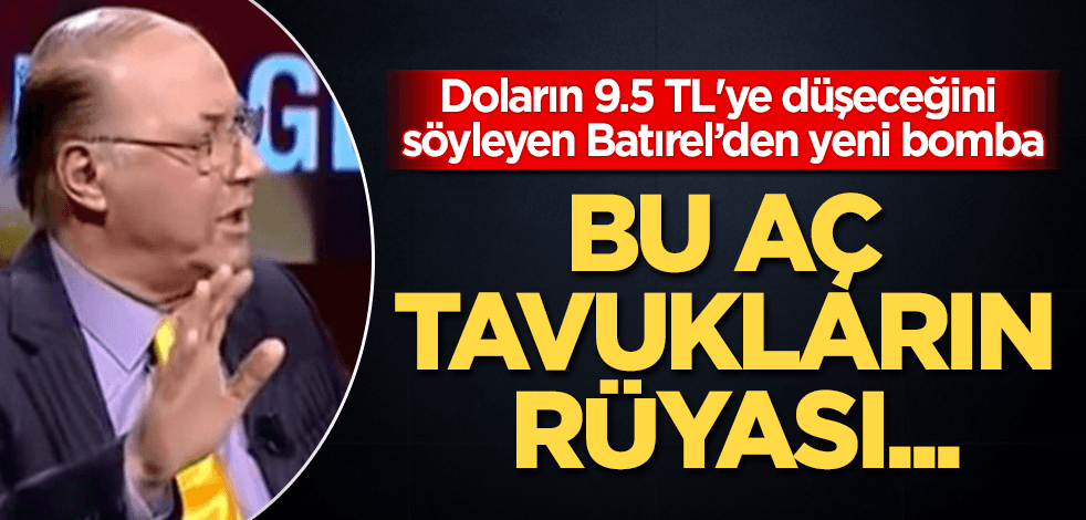 Doların 9.5 TL'ye düşeceğini söyleyen Batırel'den yeni bomba