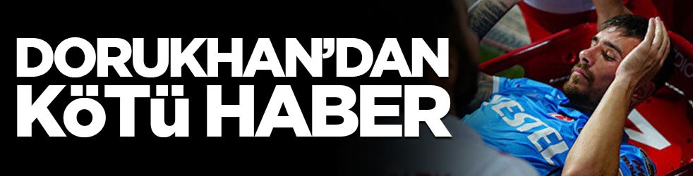 Dorukhan'dan kötü haber