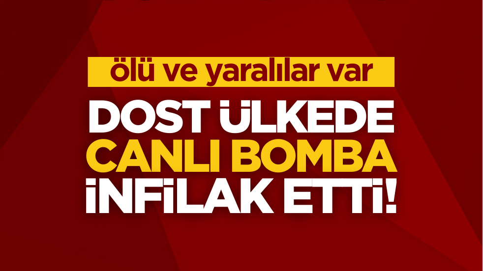 Dost ülkede canlı bomba infilak etti! Ölü ve yaralılar var