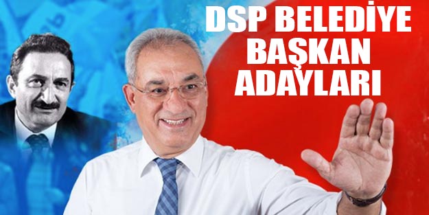 DSP belediye başkan adayları 2019 yerel seçim listesi