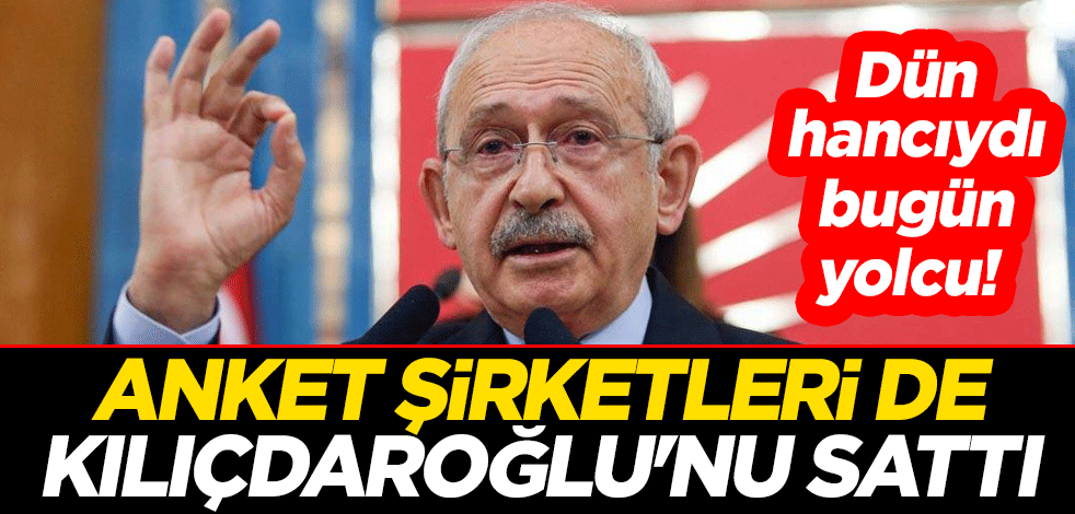 Dün hancıydı bugün yolcu! Anket şirketleri de Kılıçdaroğlu'nu sattı