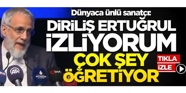 Dünyaca ünlü sanatçı: Diriliş Ertuğrul çok şey öğretiyor