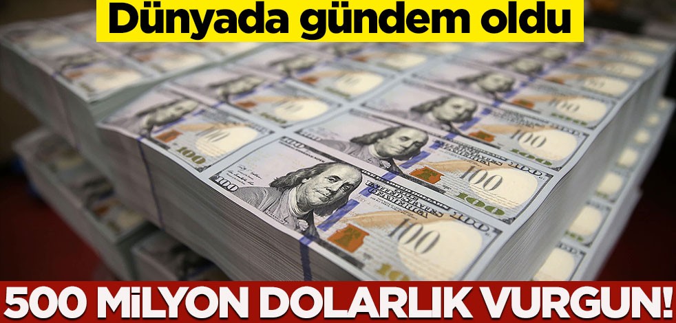 Dünyada gündem oldu! 500 milyon dolarlık vurgun!