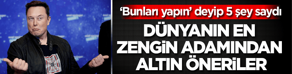 Dünyanın en zengin adamı Musk'tan altın değerinde 5 tavsiye