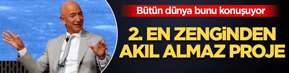 Dünyanın en zengin ikinci insanı Bezos'tan akıl almaz proje
