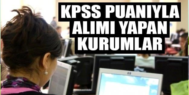 Düşük KPSS puanı ile alım yapan kurumlar hangileri | KPSS puanıyla alım yapan kurumlar 2019
