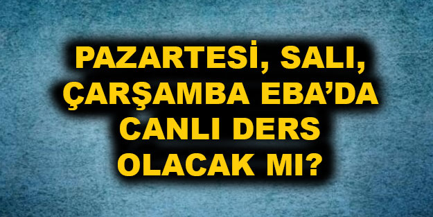 EBA’da canlı ders var mı? 10 Mayıs Pazartesi, 11 Mayıs Salı, 12 Mayıs Çarşamba EBA TV canlı ders olacak mı?