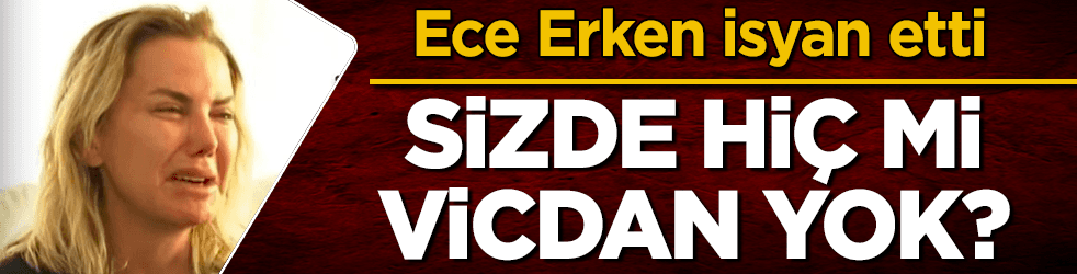 Ece Erken'den çok sert tepki: Sizde hiç mi vicdan yok?