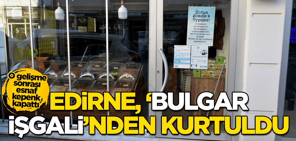 Edirne, 'Bulgar işgali'nden kurtuldu!
