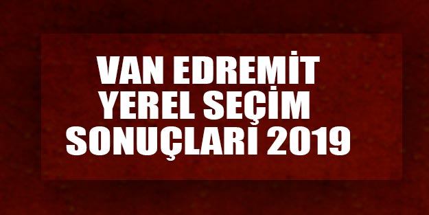  Edremit yerel seçim sonuçları 2019 | Van Edremit belediye seçim sonuçları oy oranları