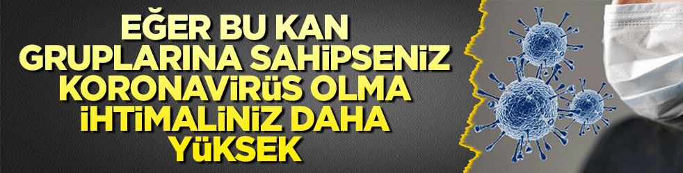 Eğer bu kan gruplarına sahipseniz koronavirüs olma ihtimaliniz daha yüksek!