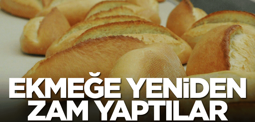 Ekmeğe yeniden zam yaptılar