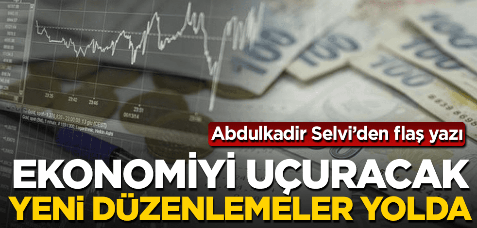 Ekonomiyi uçuracak yeni düzenlemeler yolda