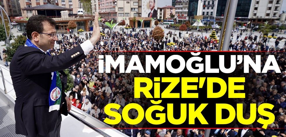 İmamoğlu'na Rize'de soğuk duş