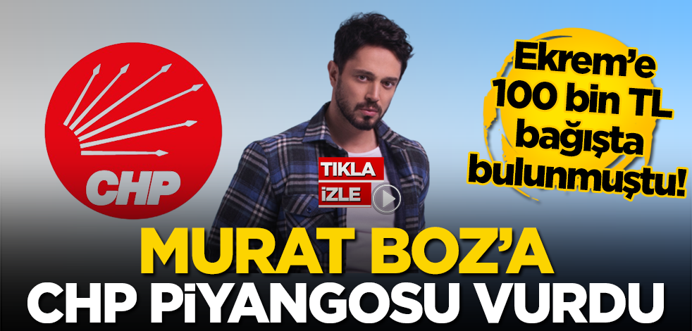 Ekrem’e bağış yapan şarkıcı Murat Boz’a CHP piyangosu vurdu!