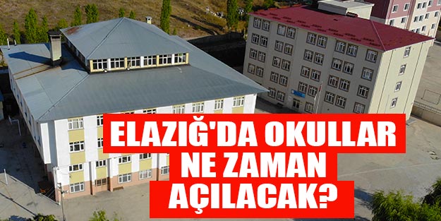 Elazığ’da okullar ne zaman açılacak?