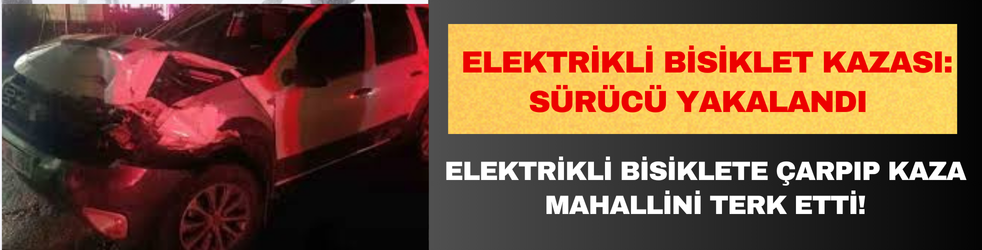 Elektrikli bisiklet kazası: Sürücü yakalandı