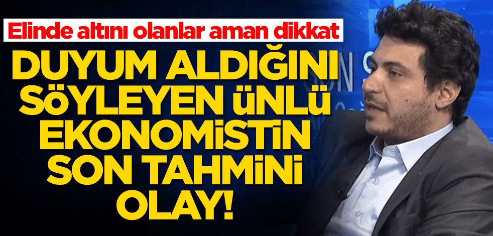 Elinde altını olanlar aman dikkat! Duyum aldığını söyleyen Mert Başaran'dan olay tahmin