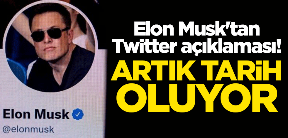 Elon Musk'tan Twitter açıklaması! Artık tarih oluyor