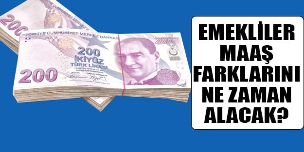 Emekli aylıkları maaş farkları ne zaman ödenecek