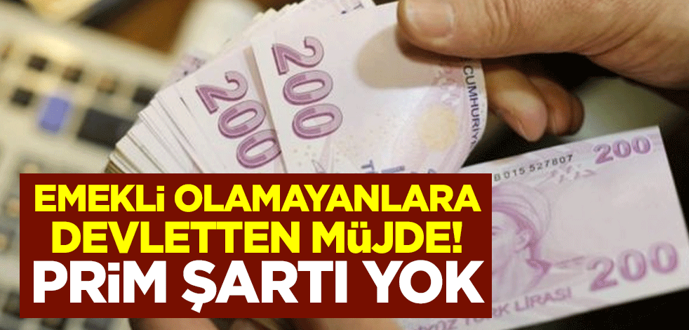 Emekli olamayanlara devletten müjde! Prim şartı yok