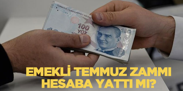 Emekli temmuz zamları maaşlarla birlikte hesaplara yattı mı?