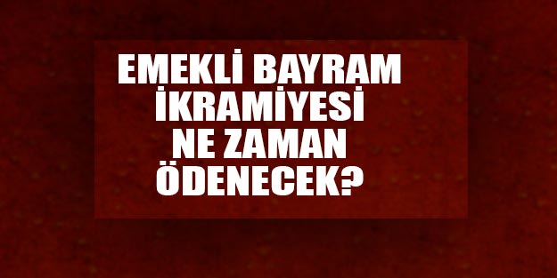 Emeklilere bayram ikramiyesi son dakika ne zaman verilecek?