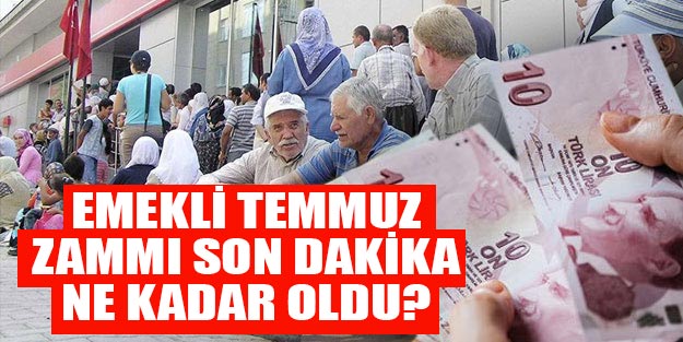 Emekliye Temmuz zammı ne kadar? Temmuz 2019’da emekli zam ne kadar?