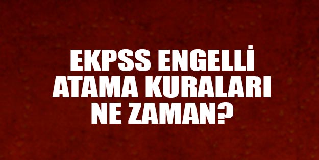 Engelli kamu kurumları atamaları ne zaman son dakika EKPSS engelli memur ataması