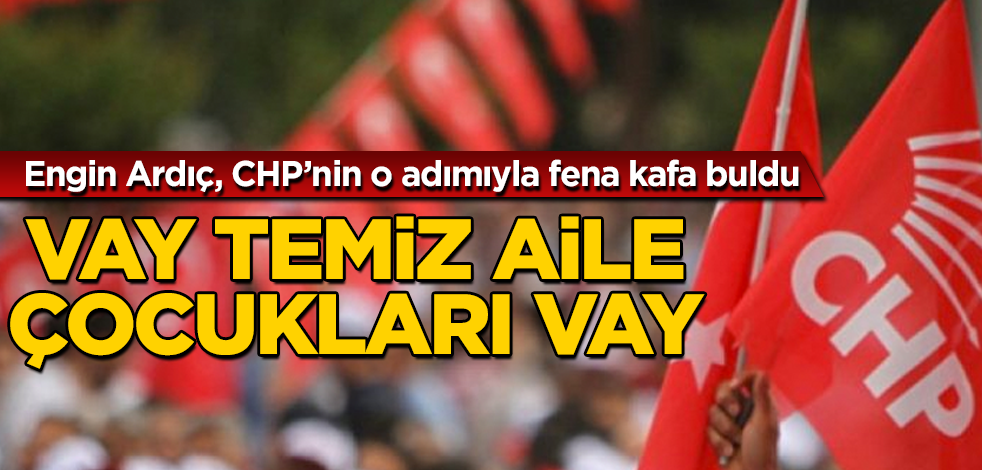 Engin Ardıç'tan CHP'ye: Temiz aile çocukları