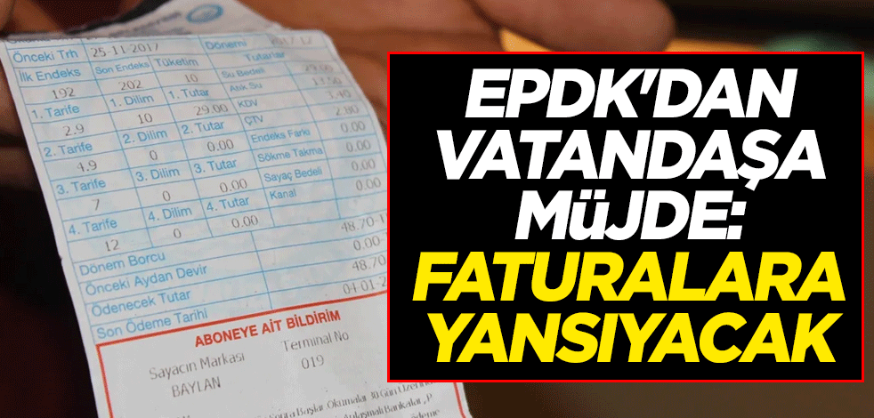 EPDK'dan vatandaşa müjde: Faturalara yansıyacak