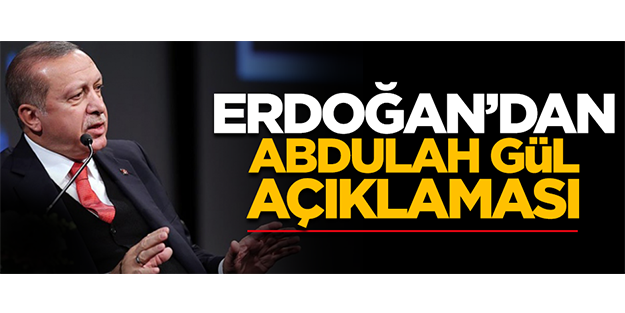 Erdoğan'dan Abdullah Gül açıklaması