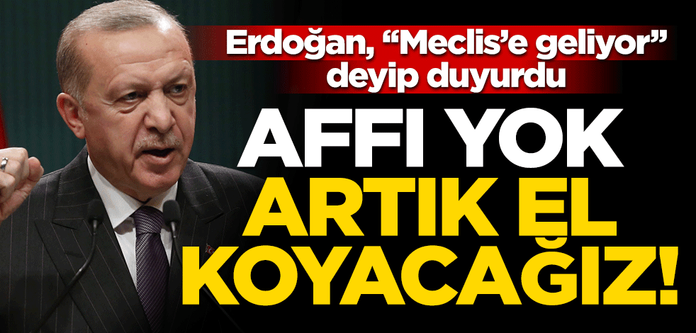 Erdoğan, 'Meclis'e geliyor' deyip duyurdu: Stokçulara af yok, artık el koyacağız!