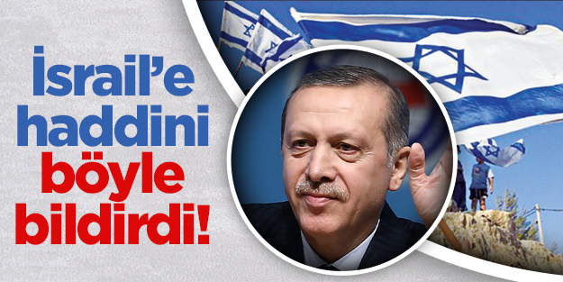 Erdoğan Terörist İsrail'e haddini böyle bildirdi!
