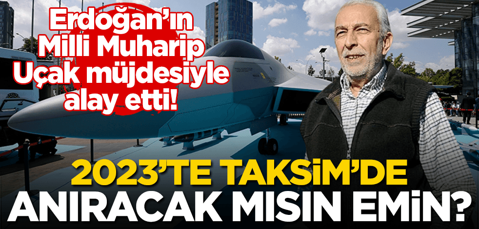 Erdoğan’ın Milli Muharip Uçak müjdesinden rahatsız oldu! 2023’te Taksim’de anıracak mısın Emin Çölaşan?