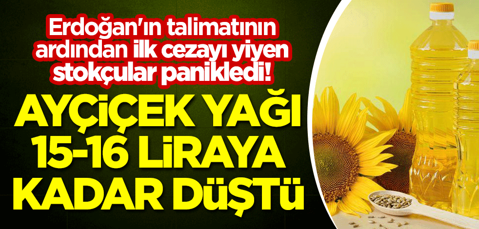Erdoğan'ın talimatının ardından ilk cezayı yiyen stokçular panikledi! Ayçiçek yağı 15-16 liraya kadar düştü