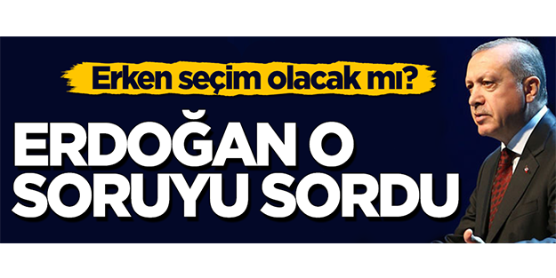 Erken seçim olacak mı? Erdoğan beklenmedik soruyu sordu
