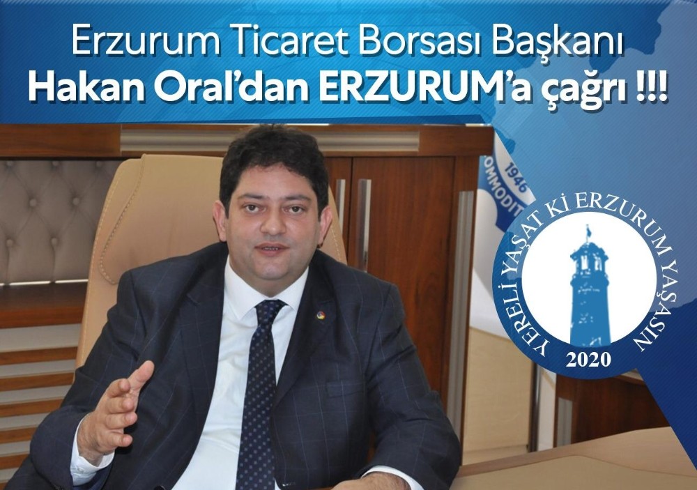 Erzurum Ticaret Borsası Başkanı Hakan Oral’dan Erzurum’a çağrı 
