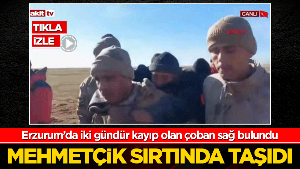 Erzurum’da iki gündür kayıp olan çoban sağ bulundu: Mehmetçik sırtında taşıdı