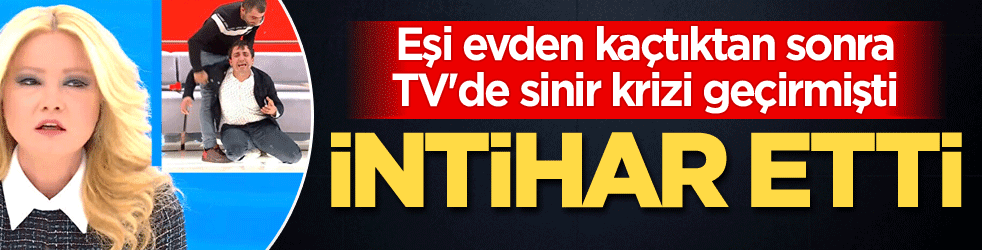 Eşi evden kaçtıktan sonra TV'de sinir krizi geçiren Serkan Kıyak intihar etti