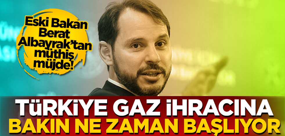 Eski Bakan Berat Albayrak’tan müthiş müjde! Türkiye işte bu tarihten sonra gaz ihraç edecek!