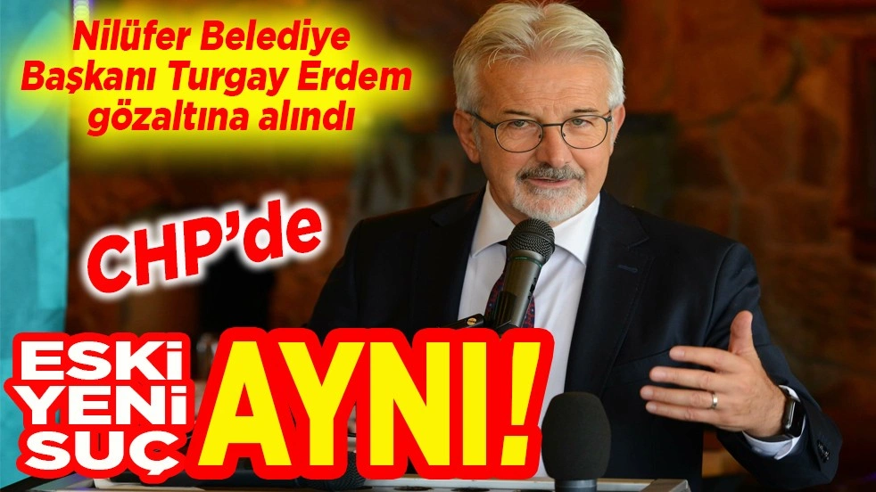 Eski Nilüfer Belediye Başkanı Turgay Erdem gözaltına alındı