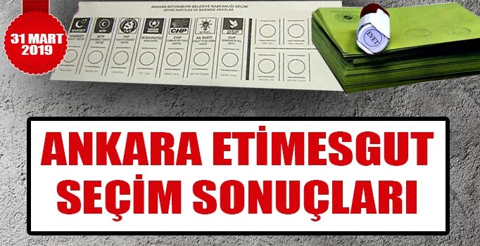 Etimesgut yerel seçim sonuçları 2019 | Ankara Etimesgut belediye seçim sonuçları oy oranları