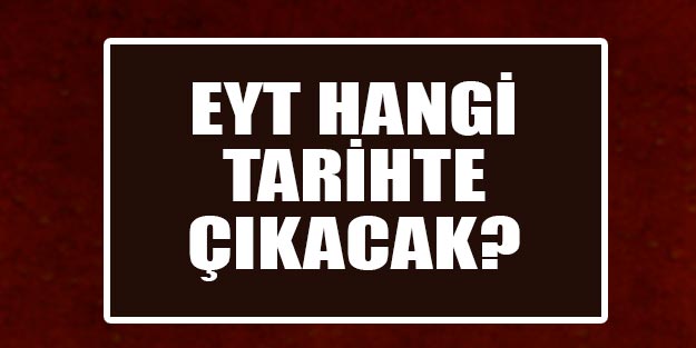 EYT hangi tarihte çıkacak? | EYT son durum EYT’den kimler yararlanacak